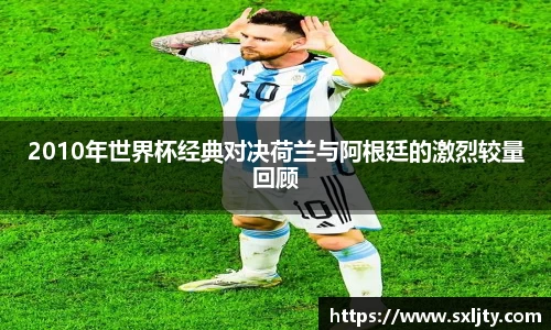 2010年世界杯经典对决荷兰与阿根廷的激烈较量回顾