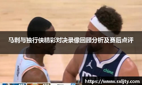 马刺与独行侠精彩对决录像回顾分析及赛后点评